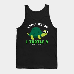 When I see you I TURTLE-Y lose control Tank Top